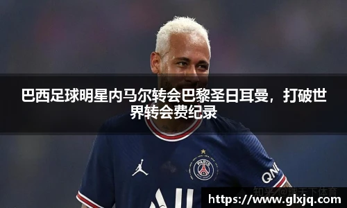 巴西足球明星内马尔转会巴黎圣日耳曼，打破世界转会费纪录