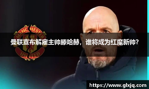 曼联宣布解雇主帅滕哈赫，谁将成为红魔新帅？