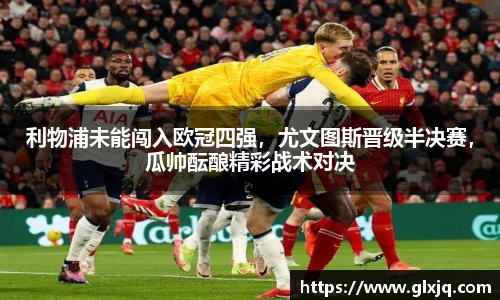 利物浦未能闯入欧冠四强，尤文图斯晋级半决赛，瓜帅酝酿精彩战术对决