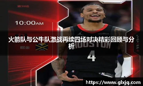 火箭队与公牛队激战再续四场对决精彩回顾与分析