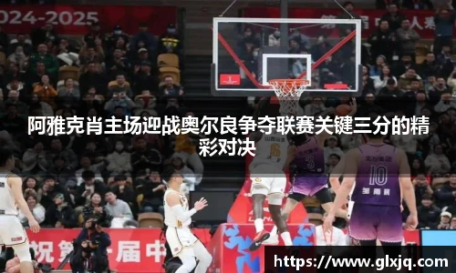 阿雅克肖主场迎战奥尔良争夺联赛关键三分的精彩对决